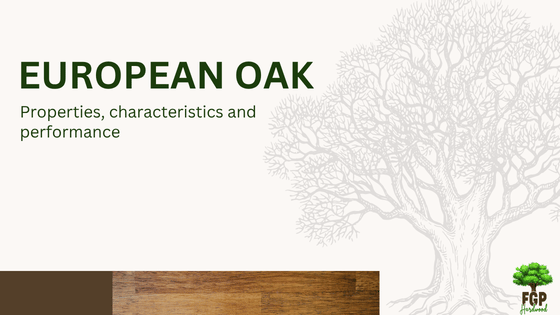 European oak: Properties, characteristics and performance