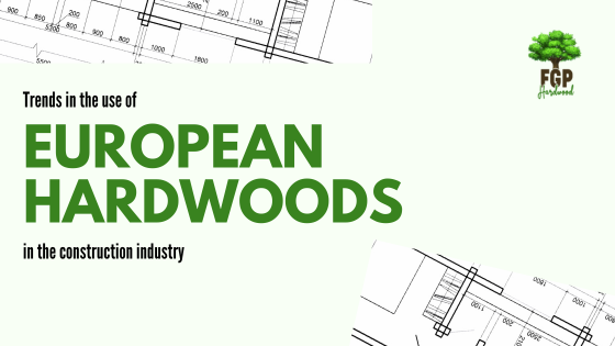 Current trends in the use of European hardwoods in the construction industry