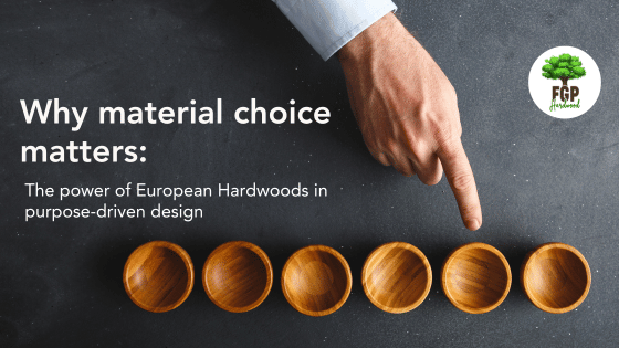 The power of European Hardwoods in purpose-driven design